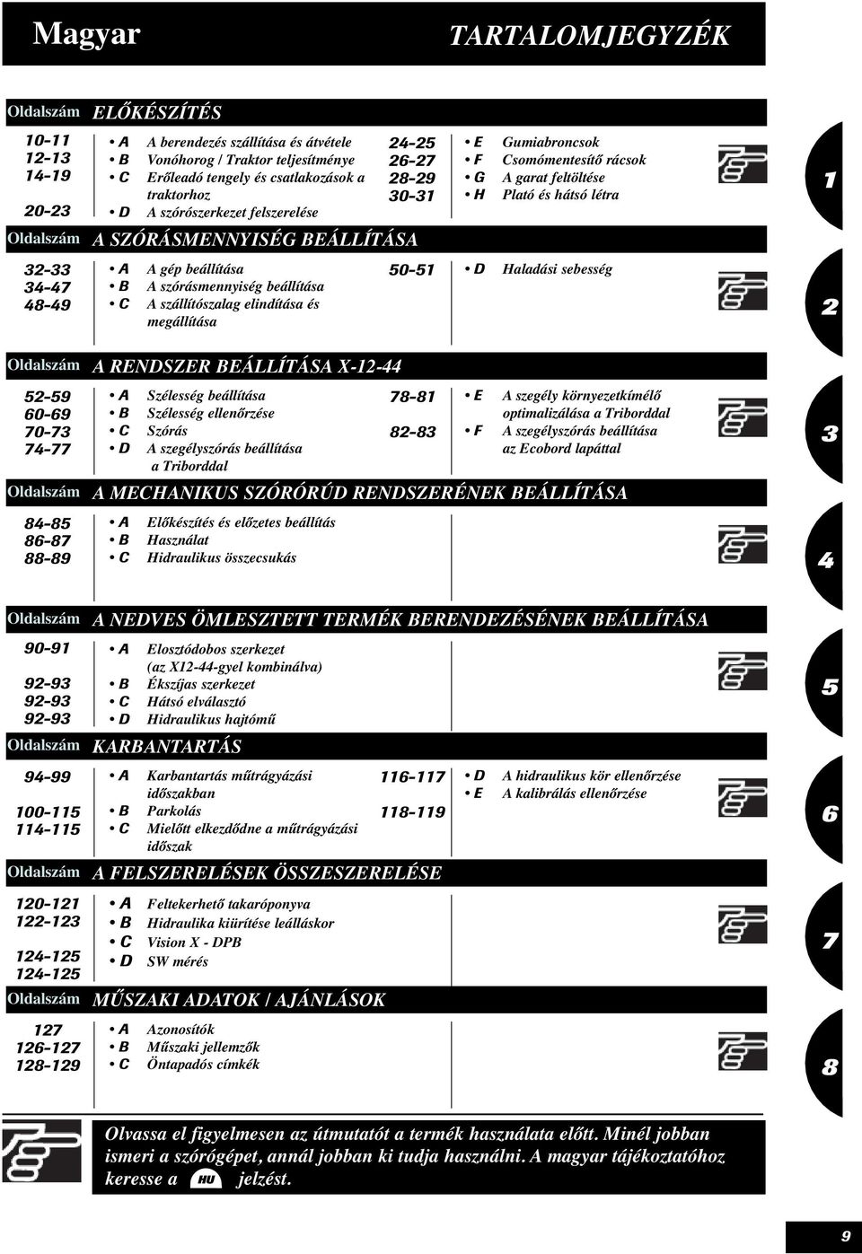 Csomómentesítő rácsok A garat feltöltése Plató és hátsó létra 50-5 D Haladási sebesség Oldalszám 5-59 60-69 70-7 74-77 Oldalszám 84-85 86-87 88-89 A RENDSZER EÁLLÍTÁSA X--44 A C D Szélesség