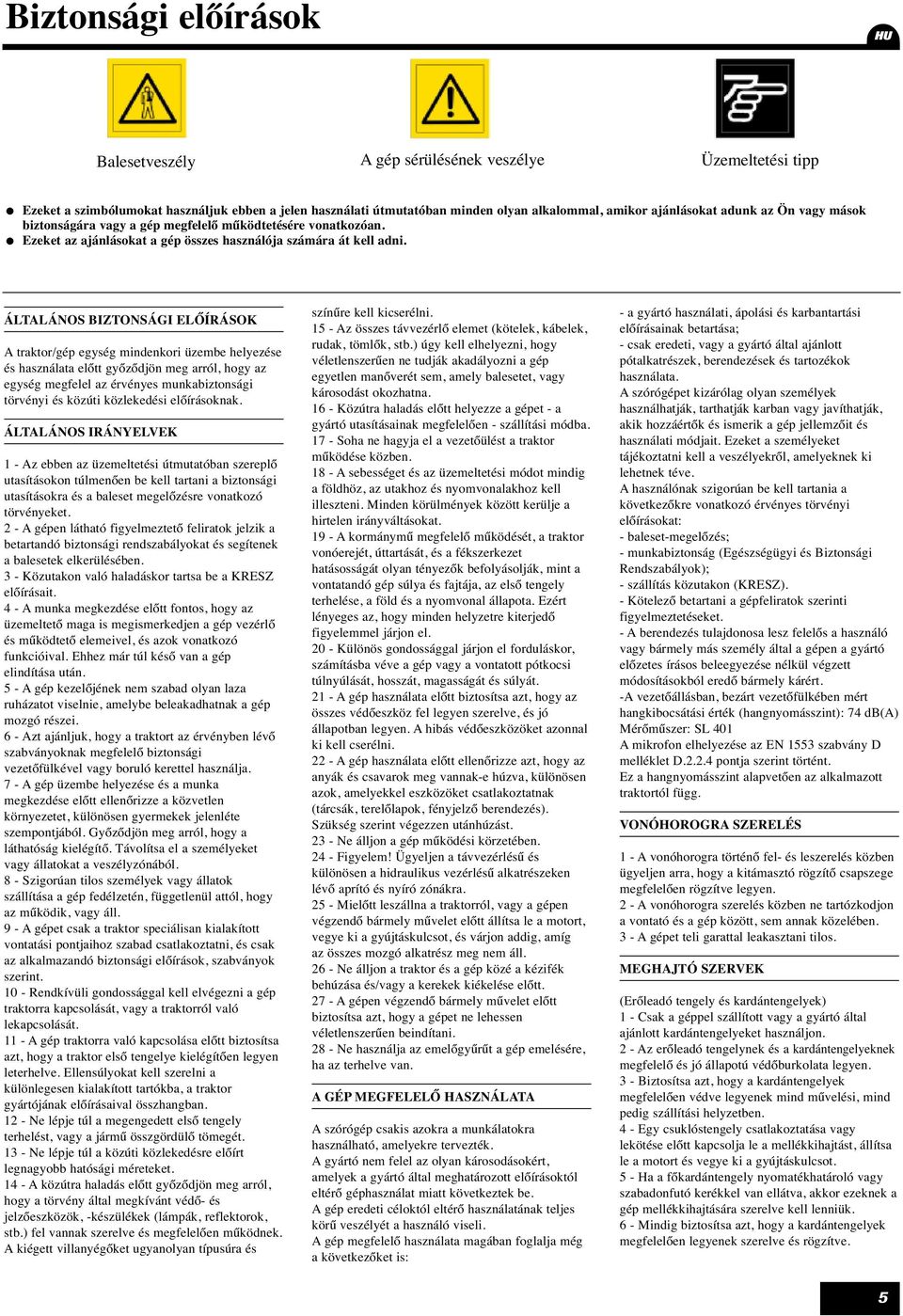 ÁLTALÁNOS IZTONSÁGI ELŐÍRÁSOK A traktor/gép egység mindenkori üzembe helyezése és használata előtt győződjön meg arról, hogy az egység megfelel az érvényes munkabiztonsági törvényi és közúti