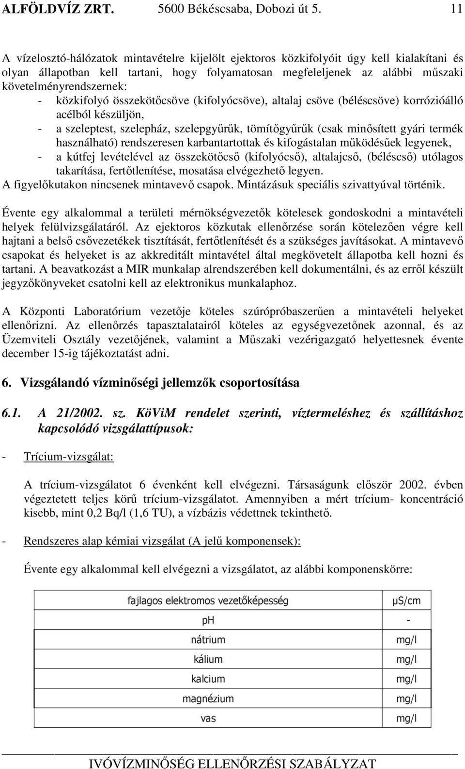 - közkifolyó összekötőcsöve (kifolyócsöve), altalaj csöve (béléscsöve) korrózióálló acélból készüljön, - a szeleptest, szelepház, szelepgyűrűk, tömítőgyűrűk (csak minősített gyári termék használható)