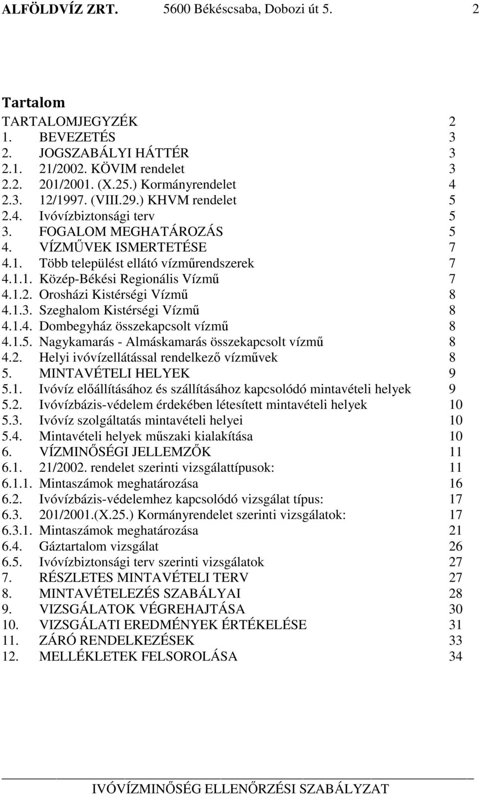 1.3. Szeghalom Kistérségi Vízmű 8 4.1.4. Dombegyház összekapcsolt vízmű 8 4.1.5. Nagykamarás - Almáskamarás összekapcsolt vízmű 8 4.2. Helyi ivóvízellátással rendelkező vízművek 8 5.