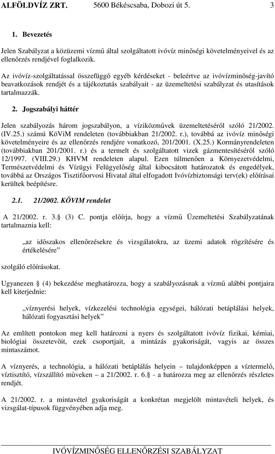 Jogszabályi háttér Jelen szabályozás három jogszabályon, a víziközművek üzemeltetéséről szóló 21/2002. (IV.25.) számú KöViM re