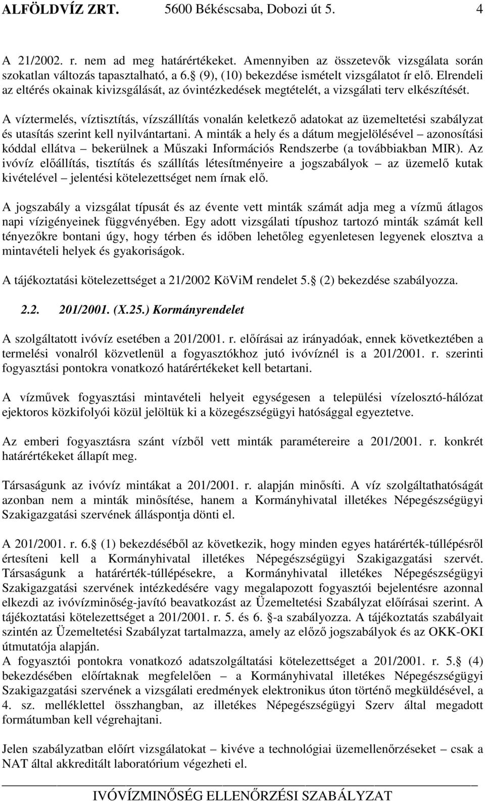 A víztermelés, víztisztítás, vízszállítás vonalán keletkező adatokat az üzemeltetési szabályzat és utasítás szerint kell nyilvántartani.