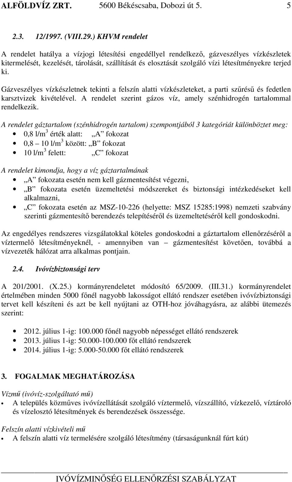 terjed ki. Gázveszélyes vízkészletnek tekinti a felszín alatti vízkészleteket, a parti szűrésű és fedetlen karsztvizek kivételével.