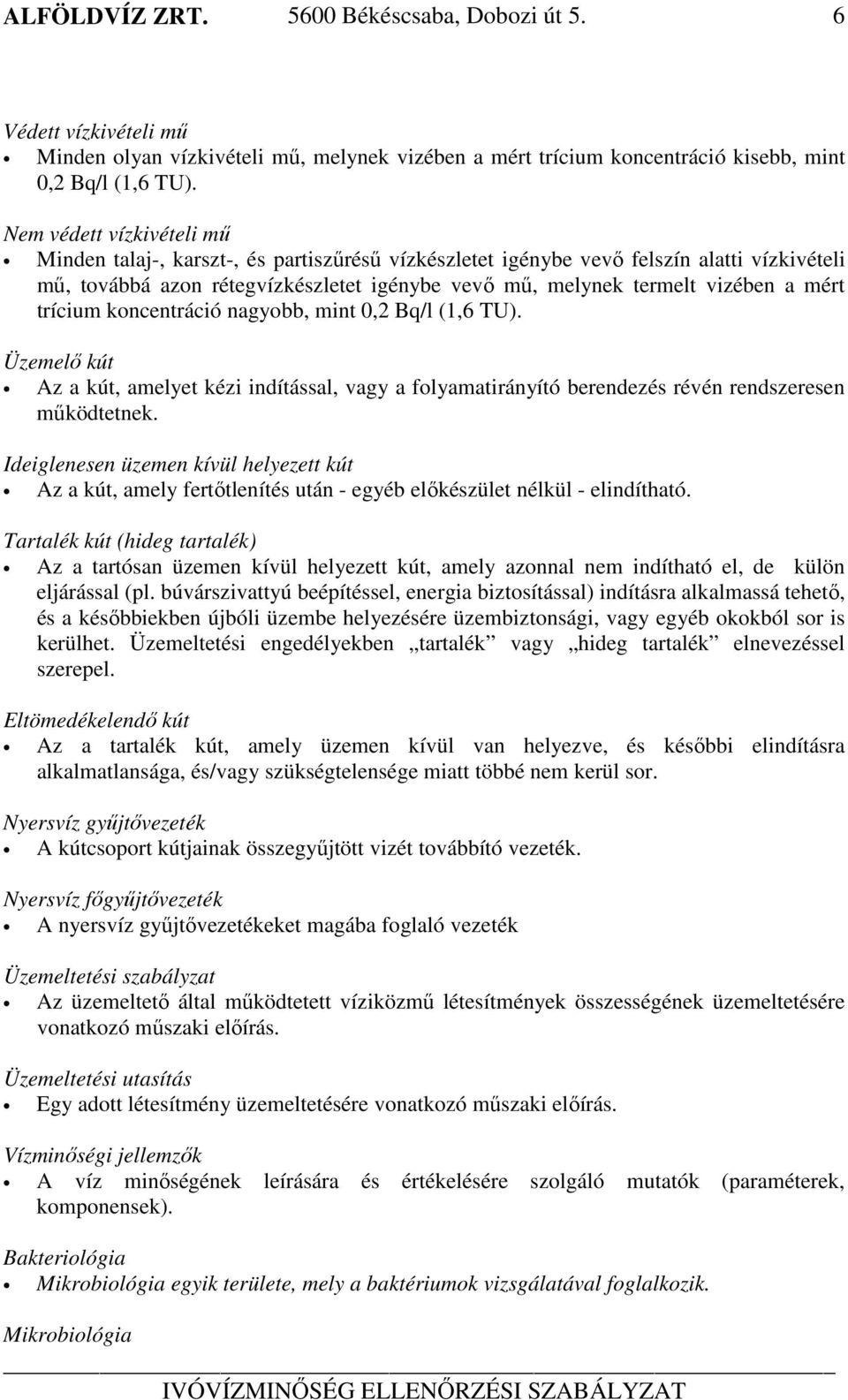 mért trícium koncentráció nagyobb, mint 0,2 Bq/l (1,6 TU). Üzemelő kút Az a kút, amelyet kézi indítással, vagy a folyamatirányító berendezés révén rendszeresen működtetnek.