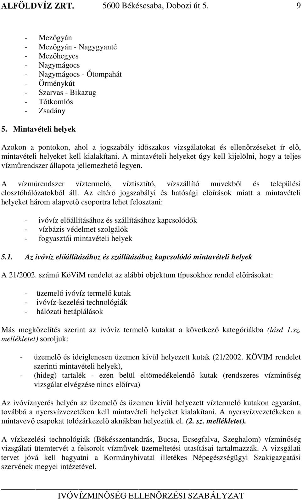 A mintavételi helyeket úgy kell kijelölni, hogy a teljes vízműrendszer állapota jellemezhető legyen.