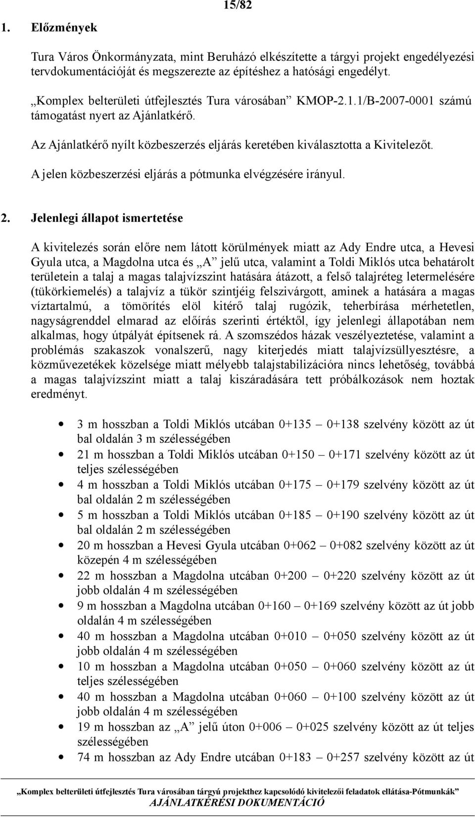 A jelen közbeszerzési eljárás a pótmunka elvégzésére irányul. 2.
