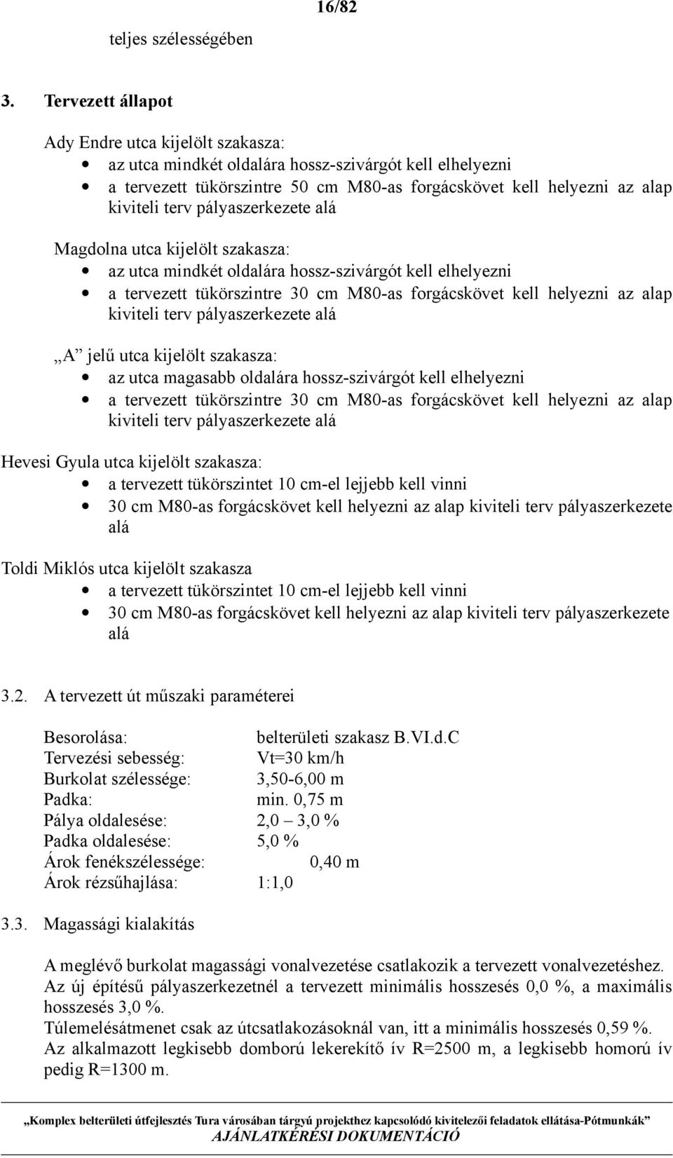 pályaszerkezete alá Magdolna utca kijelölt szakasza: az utca mindkét oldalára hossz-szivárgót kell elhelyezni a tervezett tükörszintre 30 cm M80-as forgácskövet kell helyezni az alap kiviteli terv