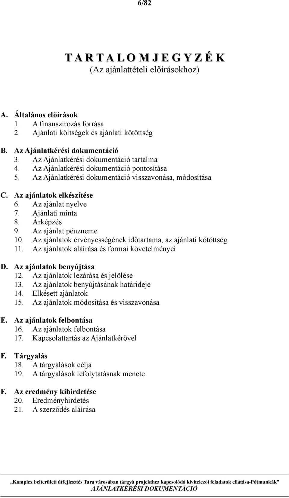 Ajánlati minta 8. Árképzés 9. Az ajánlat pénzneme 10. Az ajánlatok érvényességének időtartama, az ajánlati kötöttség 11. Az ajánlatok aláírása és formai követelményei D. Az ajánlatok benyújtása 12.