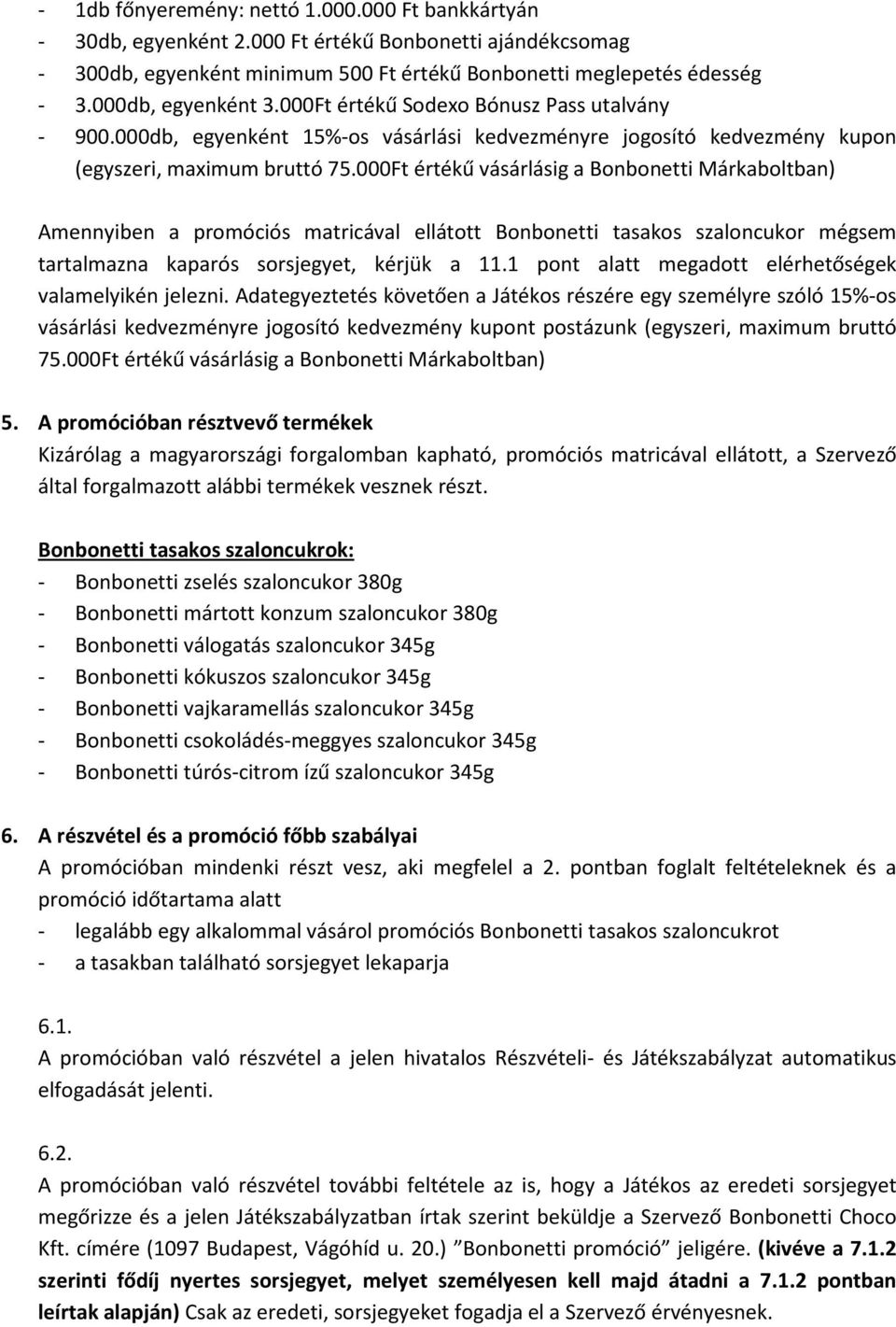 000Ft értékű vásárlásig a Bonbonetti Márkaboltban) Amennyiben a promóciós matricával ellátott Bonbonetti tasakos szaloncukor mégsem tartalmazna kaparós sorsjegyet, kérjük a 11.