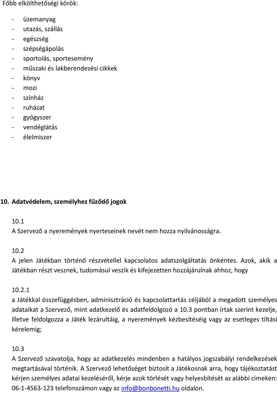 Azok, akik a Játékban részt vesznek, tudomásul veszik és kifejezetten hozzájárulnak ahhoz, hogy 10.2.