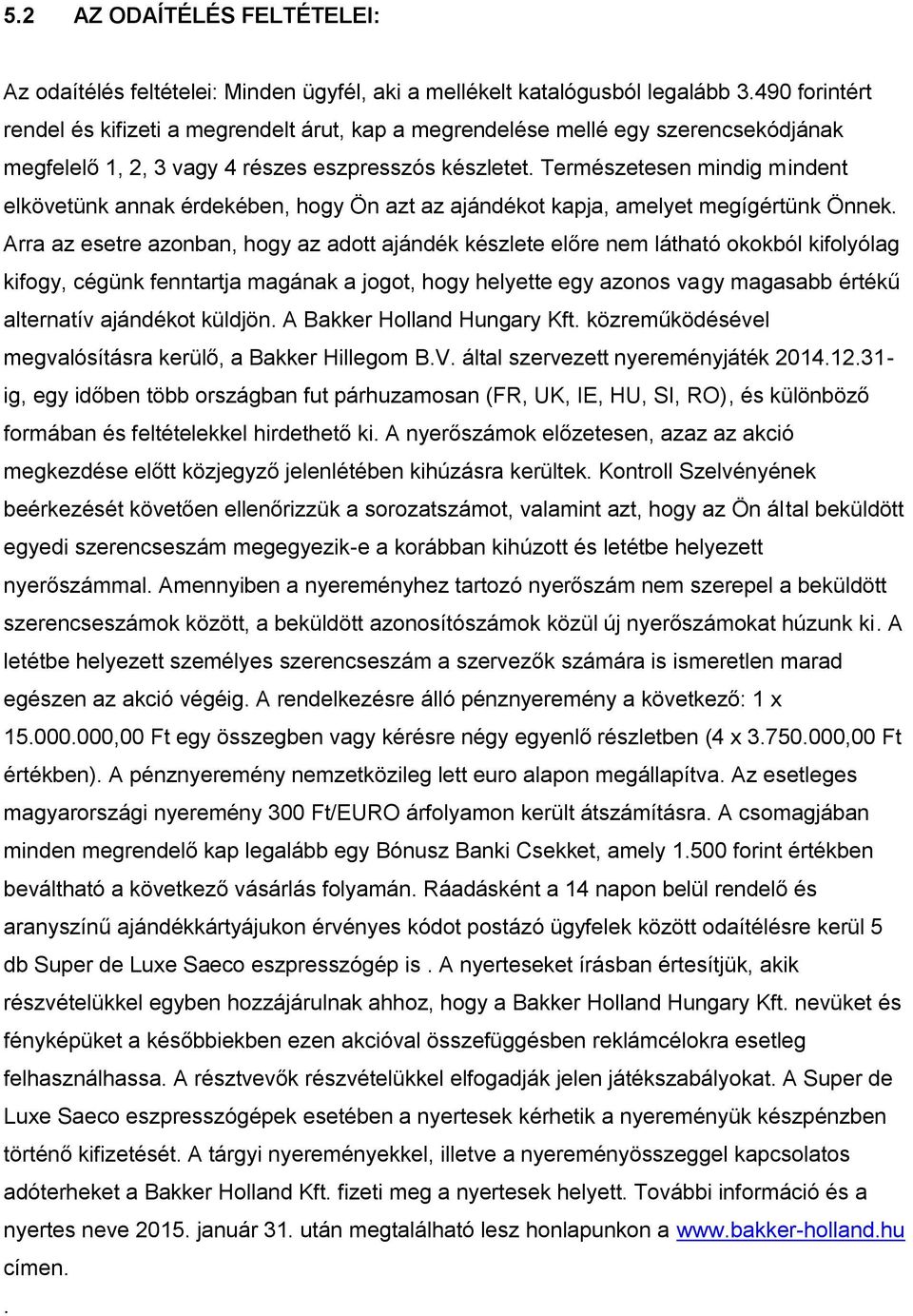 Természetesen mindig mindent elkövetünk annak érdekében, hogy Ön azt az ajándékot kapja, amelyet megígértünk Önnek.