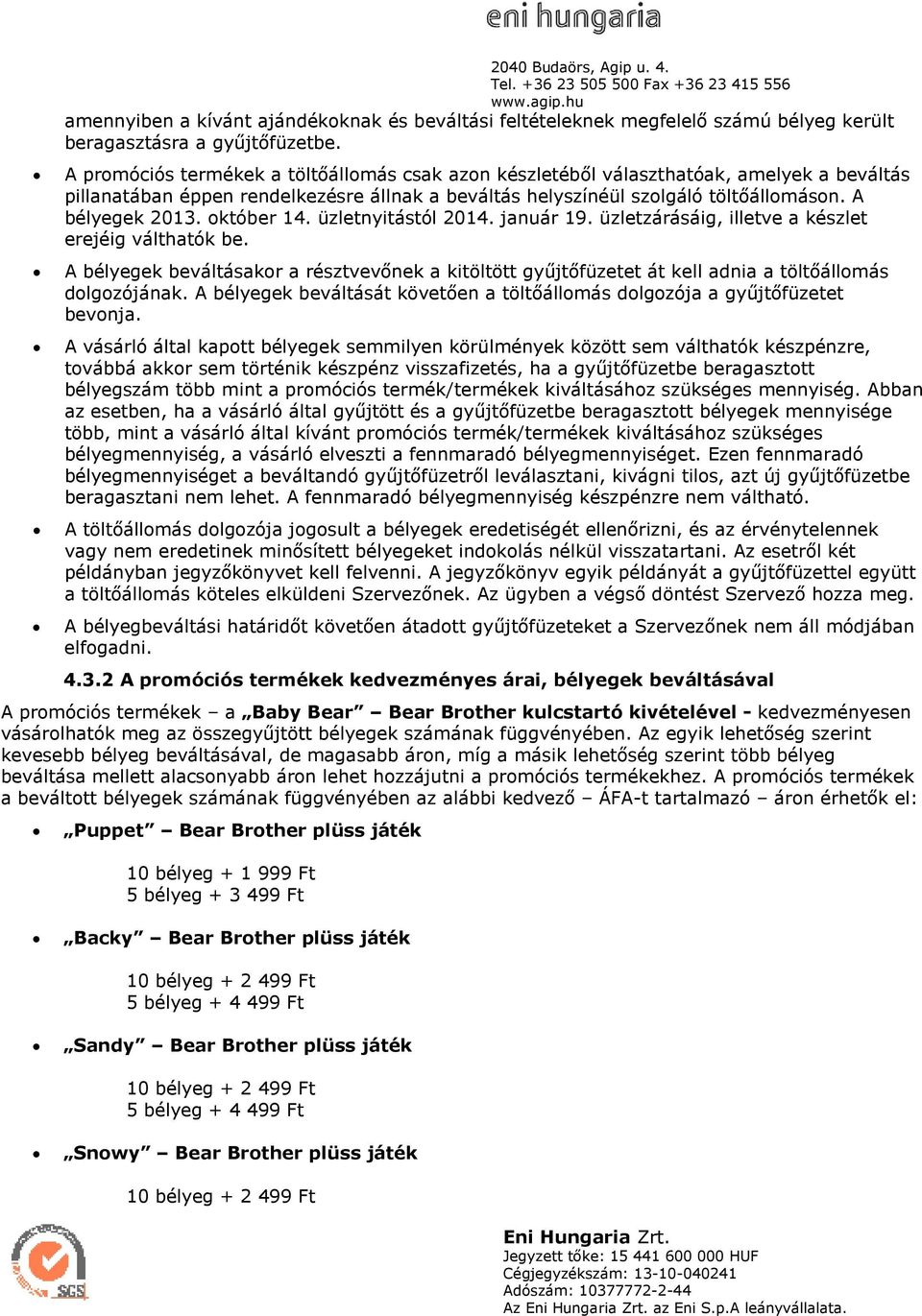 október 14. üzletnyitástól 2014. január 19. üzletzárásáig, illetve a készlet erejéig válthatók be.