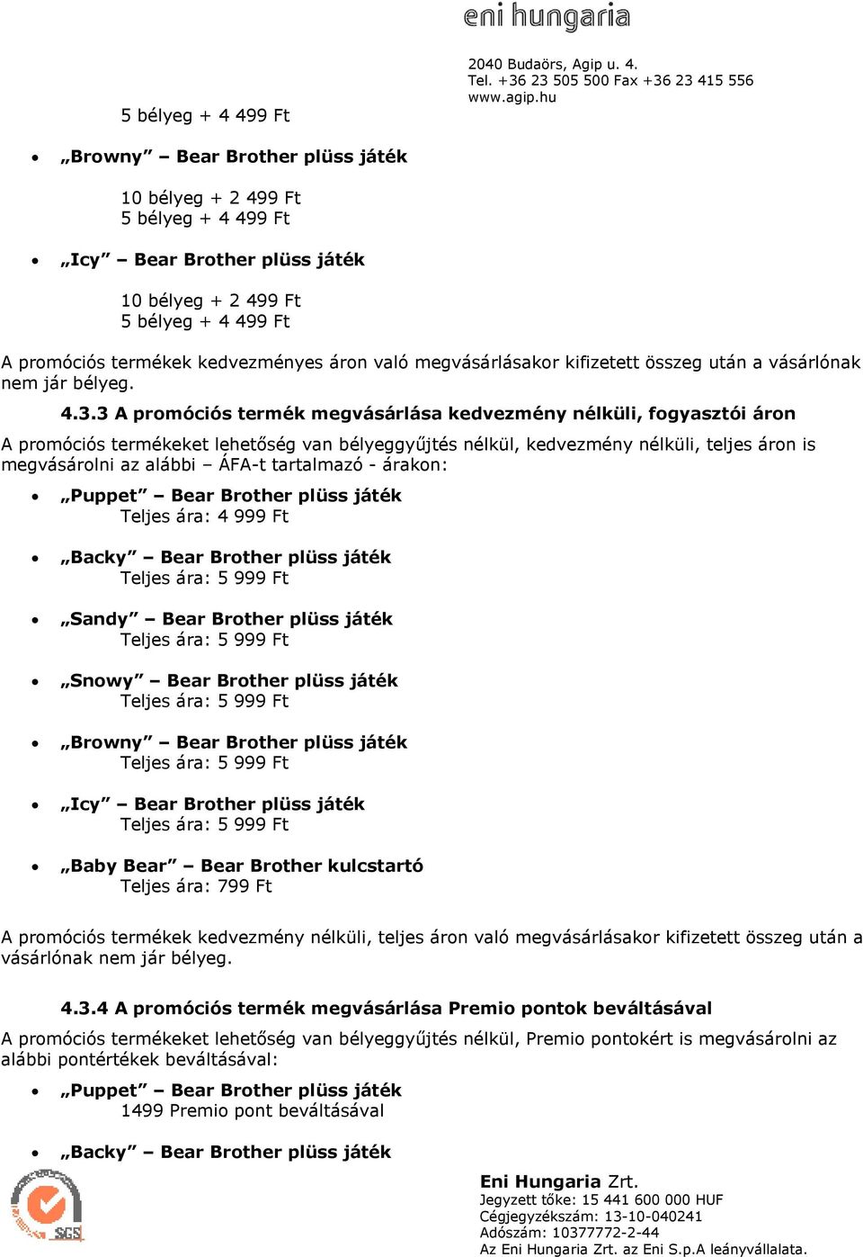 Browny Bear Brother plüss játék 10 bélyeg + 2 499 Ft 499 Ft Icy Bear Brother plüss játék 10 bélyeg + 2 499 Ft 499 Ft A promóciós termékek kedvezményes áron való megvásárlásakor kifizetett összeg után