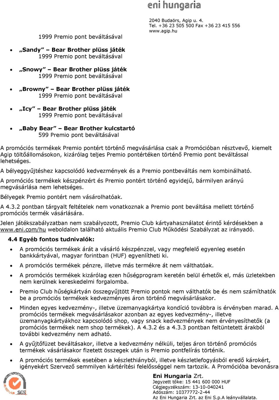 Brother plüss játék 1999 Premio pont beváltásával Baby Bear Bear Brother kulcstartó 599 Premio pont beváltásával A promóciós termékek Premio pontért történı megvásárlása csak a Promócióban résztvevı,