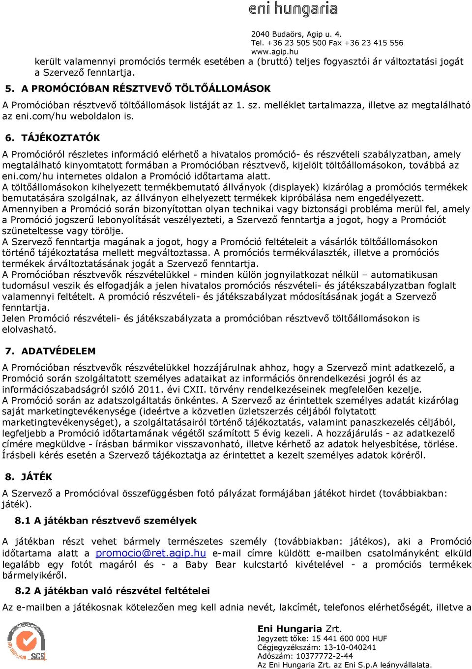 TÁJÉKOZTATÓK A Promócióról részletes információ elérhetı a hivatalos promóció- és részvételi szabályzatban, amely megtalálható kinyomtatott formában a Promócióban résztvevı, kijelölt