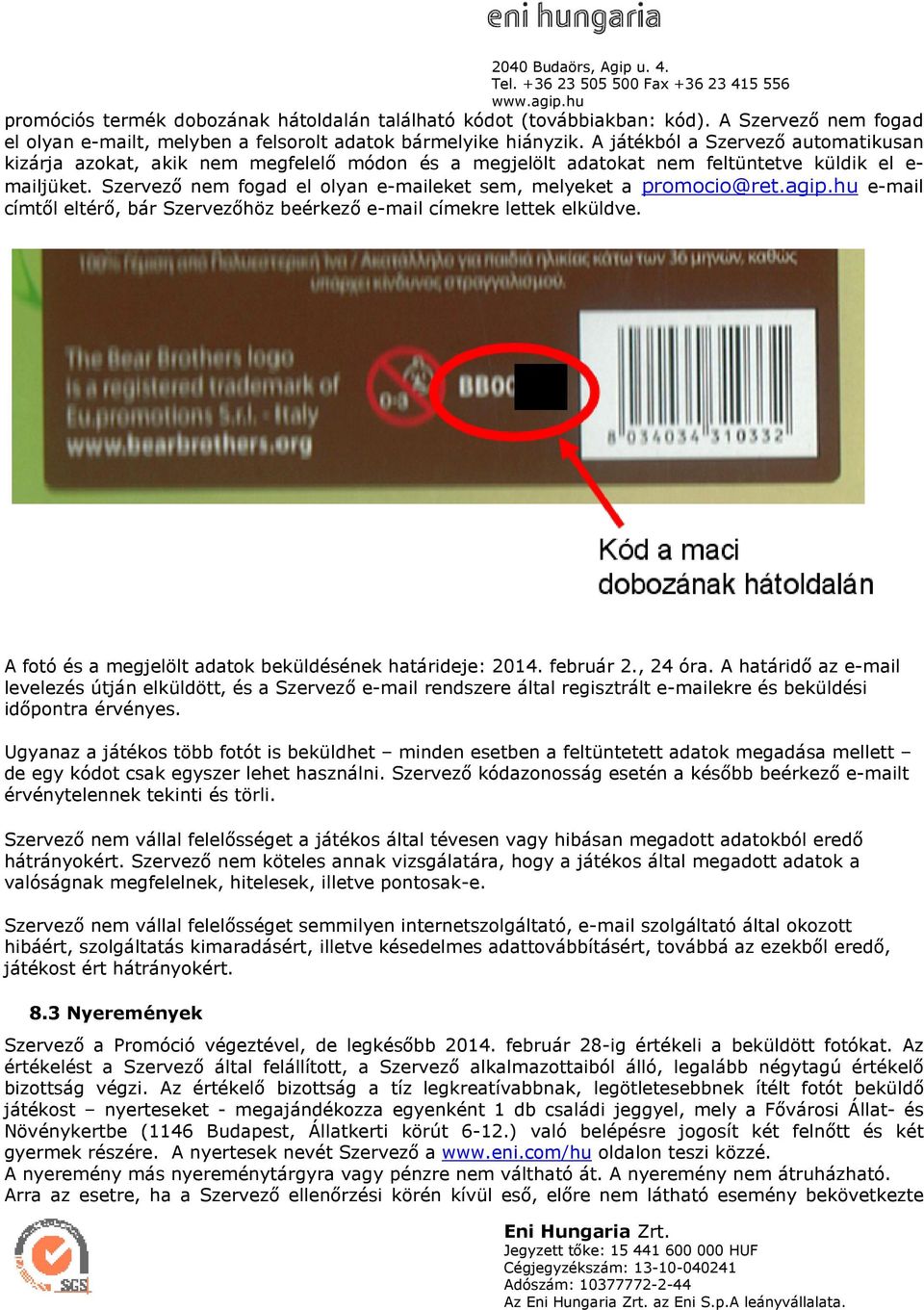 Szervezı nem fogad el olyan e-maileket sem, melyeket a promocio@ret.agip.hu e-mail címtıl eltérı, bár Szervezıhöz beérkezı e-mail címekre lettek elküldve.