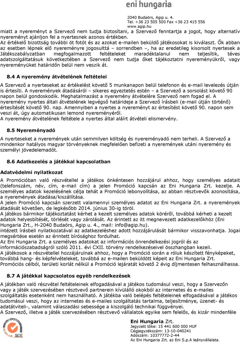 İk abban az esetben lépnek elı nyereményre jogosulttá sorrendben, ha az eredetileg kisorsolt nyertesek a Játékszabályzatban megfogalmazott feltételeket maradéktalanul nem teljesítik, téves