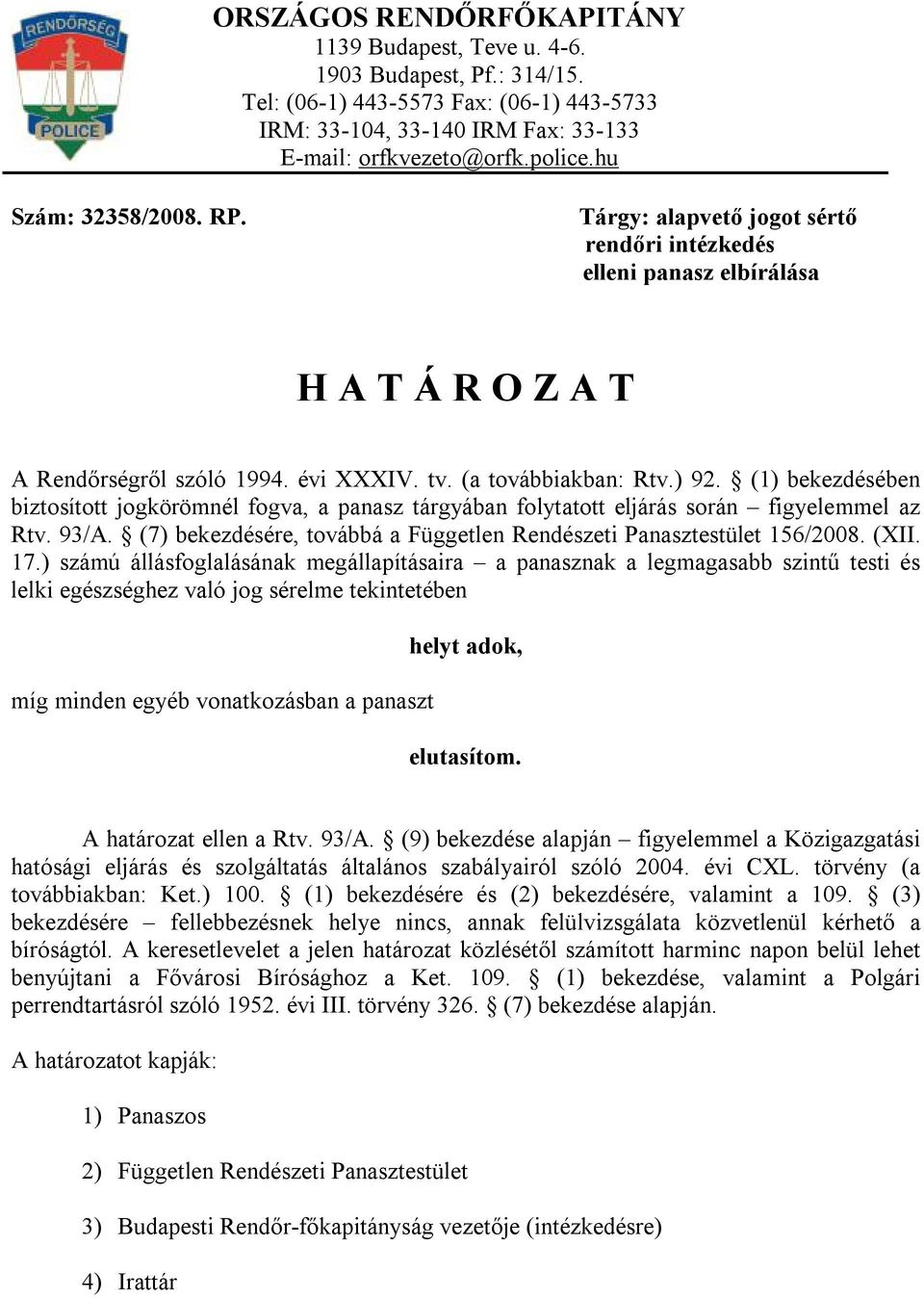 (1) bekezdésében biztosított jogkörömnél fogva, a panasz tárgyában folytatott eljárás során figyelemmel az Rtv. 93/A. (7) bekezdésére, továbbá a Független Rendészeti Panasztestület 156/2008. (XII. 17.