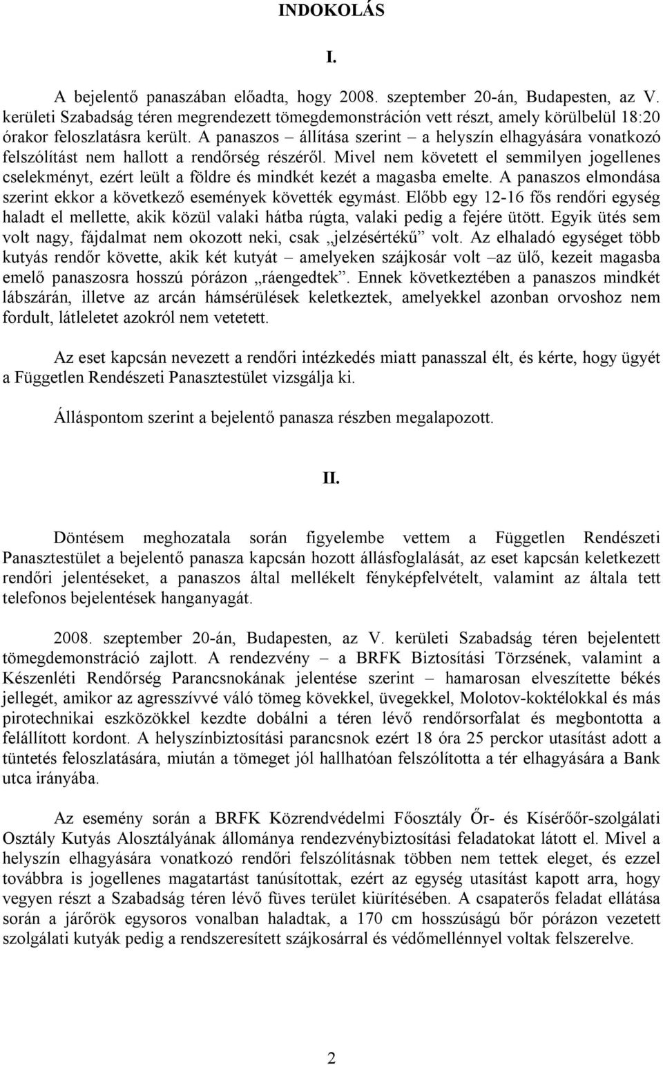 A panaszos állítása szerint a helyszín elhagyására vonatkozó felszólítást nem hallott a rendőrség részéről.