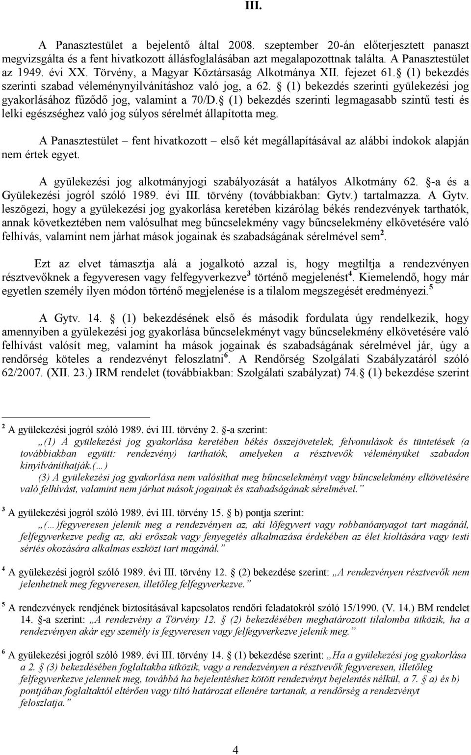 (1) bekezdés szerinti gyülekezési jog gyakorlásához fűződő jog, valamint a 70/D. (1) bekezdés szerinti legmagasabb szintű testi és lelki egészséghez való jog súlyos sérelmét állapította meg.