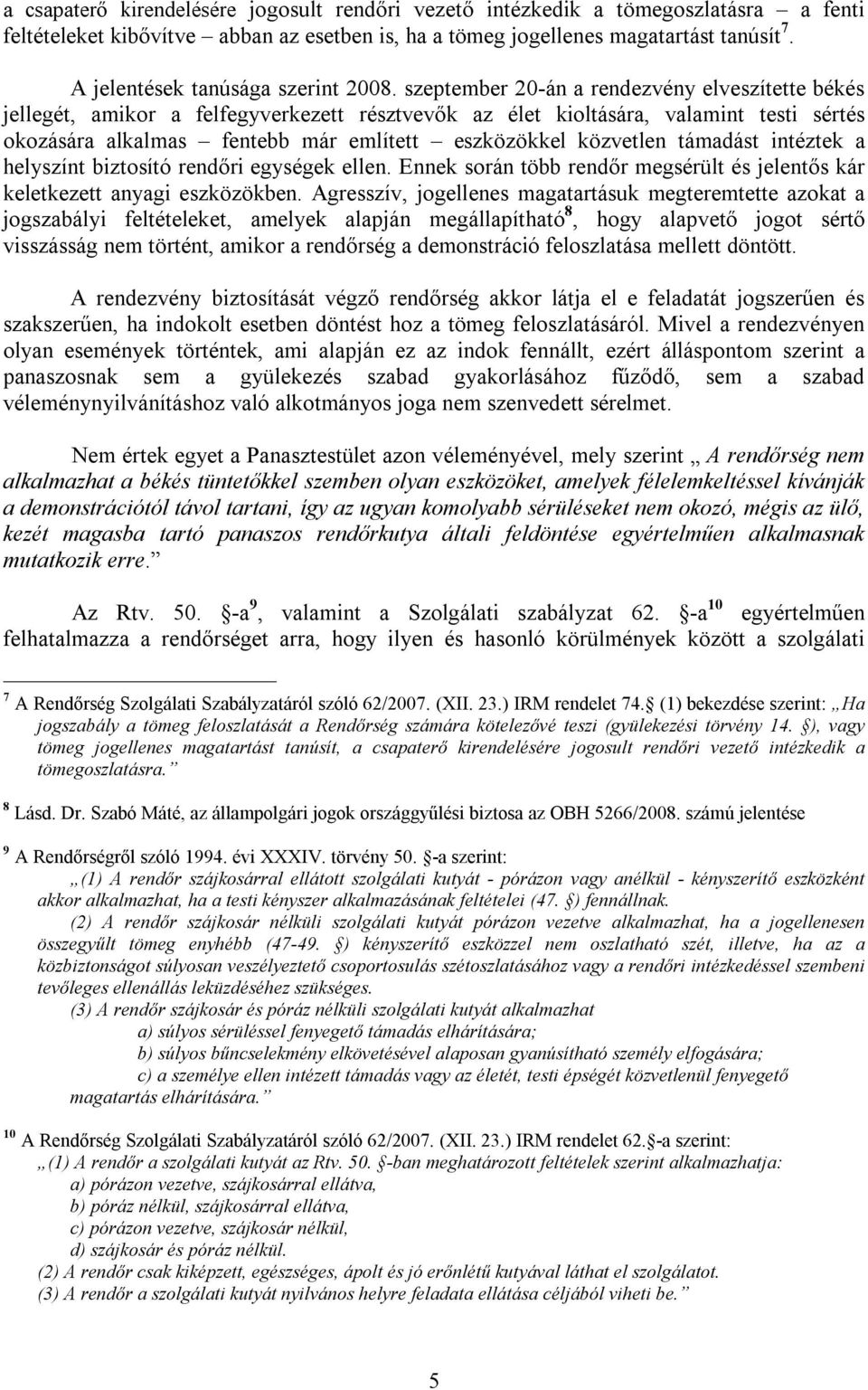 szeptember 20-án a rendezvény elveszítette békés jellegét, amikor a felfegyverkezett résztvevők az élet kioltására, valamint testi sértés okozására alkalmas fentebb már említett eszközökkel közvetlen