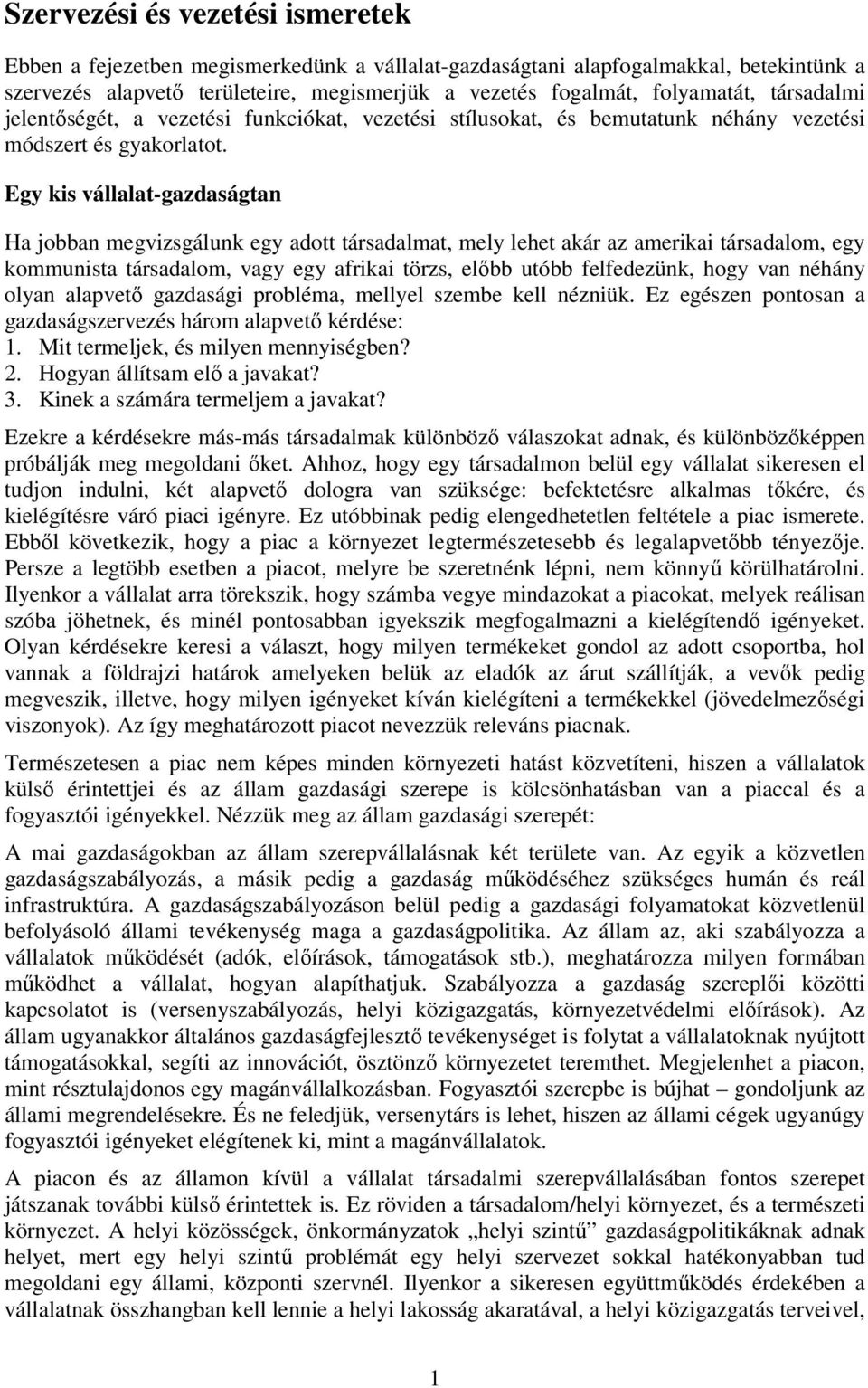 Egy kis vállalat-gazdaságtan Ha jobban megvizsgálunk egy adott társadalmat, mely lehet akár az amerikai társadalom, egy kommunista társadalom, vagy egy afrikai törzs, előbb utóbb felfedezünk, hogy
