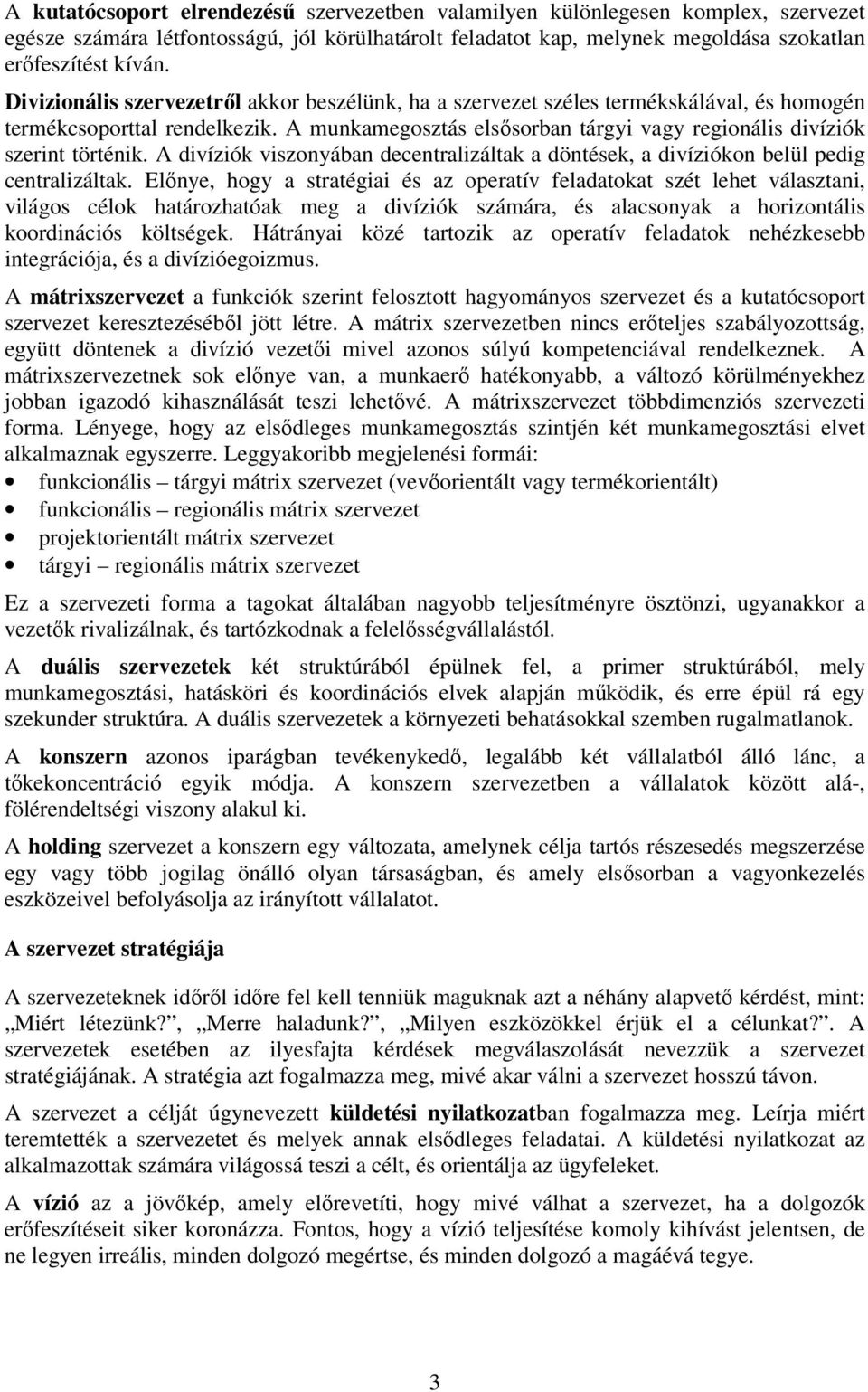 A divíziók viszonyában decentralizáltak a döntések, a divíziókon belül pedig centralizáltak.