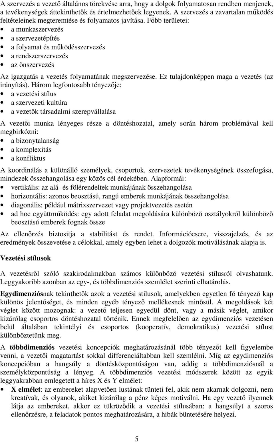 Főbb területei: a munkaszervezés a szervezetépítés a folyamat és működésszervezés a rendszerszervezés az önszervezés Az igazgatás a vezetés folyamatának megszervezése.