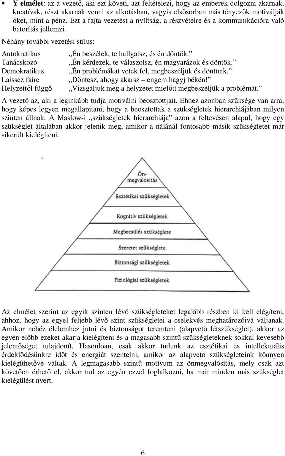 Néhány további vezetési stílus: Autokratikus Tanácskozó Demokratikus Laissez faire Helyzettől függő Én beszélek, te hallgatsz, és én döntök. Én kérdezek, te válaszolsz, én magyarázok és döntök.