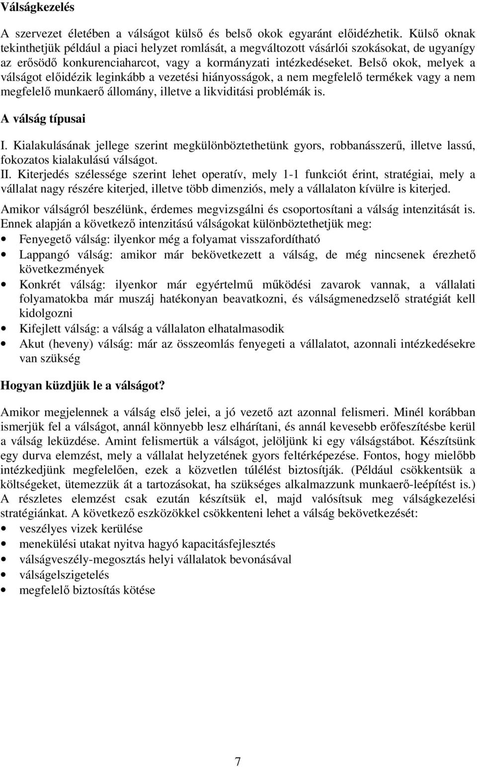 Belső okok, melyek a válságot előidézik leginkább a vezetési hiányosságok, a nem megfelelő termékek vagy a nem megfelelő munkaerő állomány, illetve a likviditási problémák is. A válság típusai I.