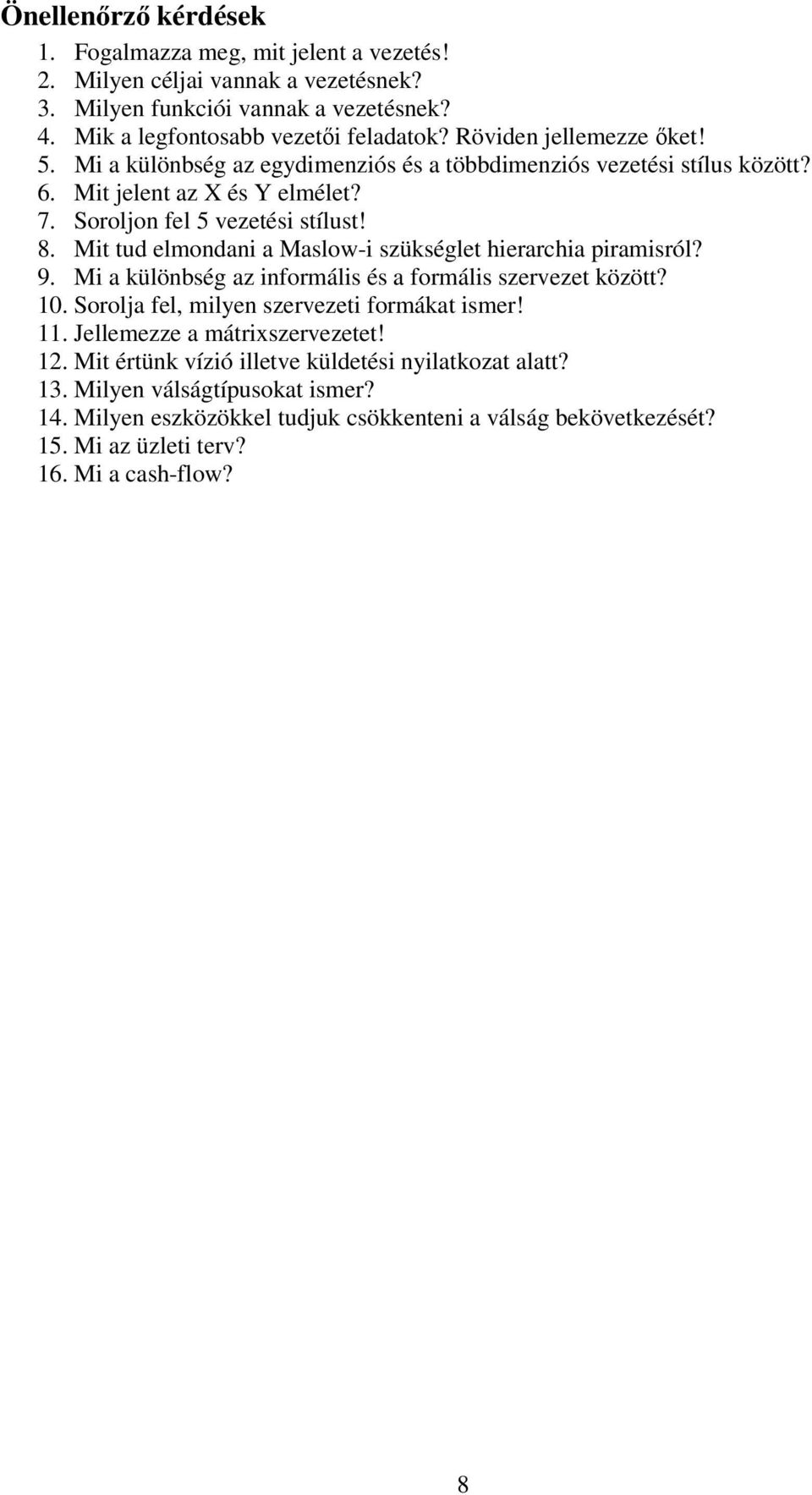 Mit tud elmondani a Maslow-i szükséglet hierarchia piramisról? 9. Mi a különbség az informális és a formális szervezet között? 10. Sorolja fel, milyen szervezeti formákat ismer! 11.
