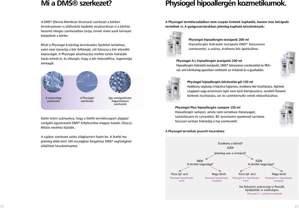 Mivel a Physiogel kizárólag természetes lipideket tartalmaz, ezért nem károsítja a bőr felhámját, sőt fokozza a bőr ellenálló képességét.