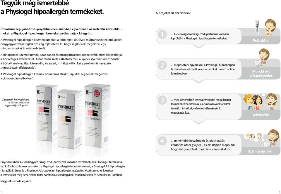A Physiogel hipoallergén kozmetikumokat a több mint 100 éves múltra visszatekintő Stiefel bőrgyógyászattal foglalkozó cég fejlesztette ki, hogy segítsenek megelőzni egy mindannyiunkat érintő