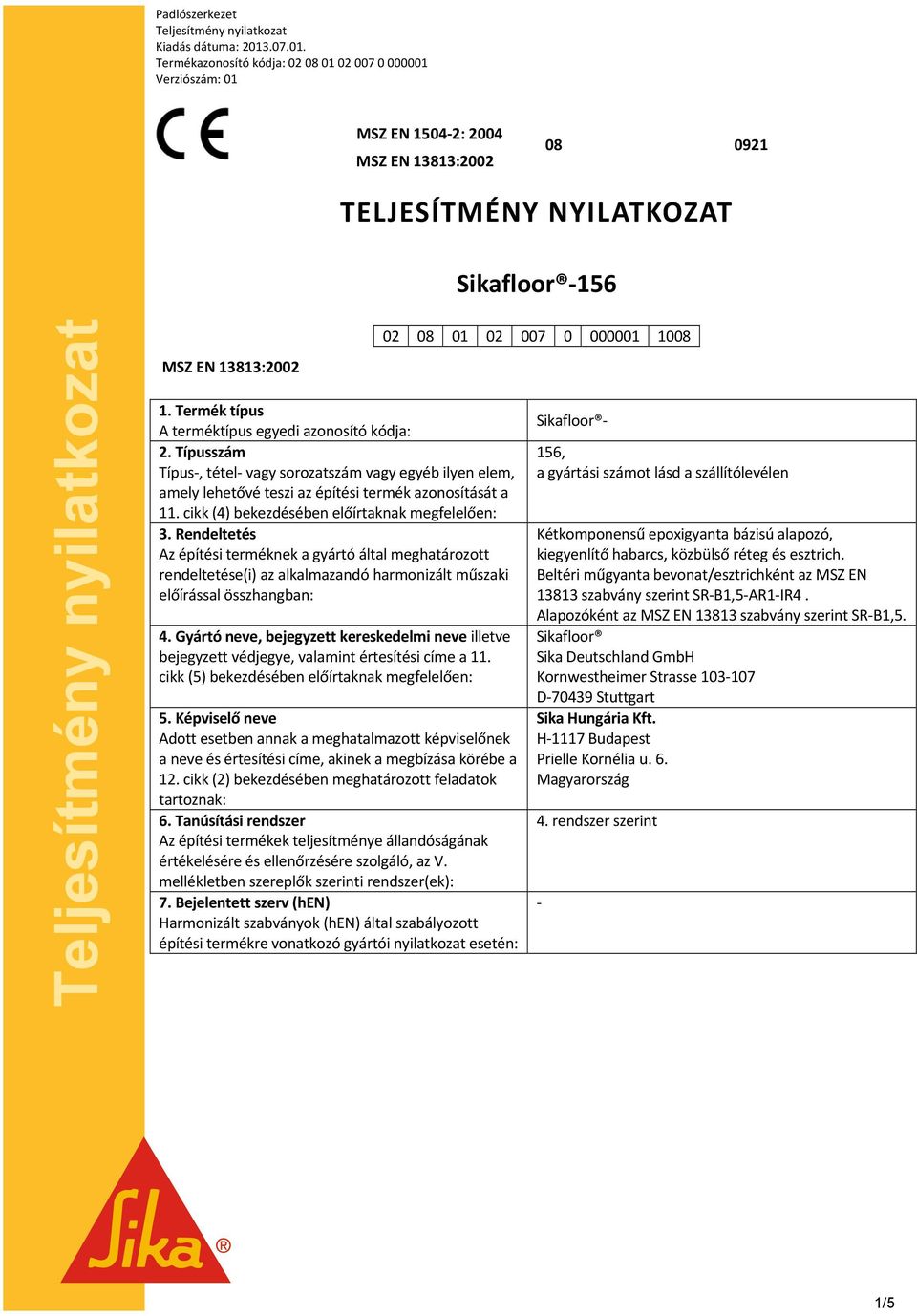 Termék típus A terméktípus egyedi azonosító kódja: 2. Típusszám Típus, tétel vagy sorozatszám vagy egyéb ilyen elem, amely lehetővé teszi az építési termék azonosítását a 11.