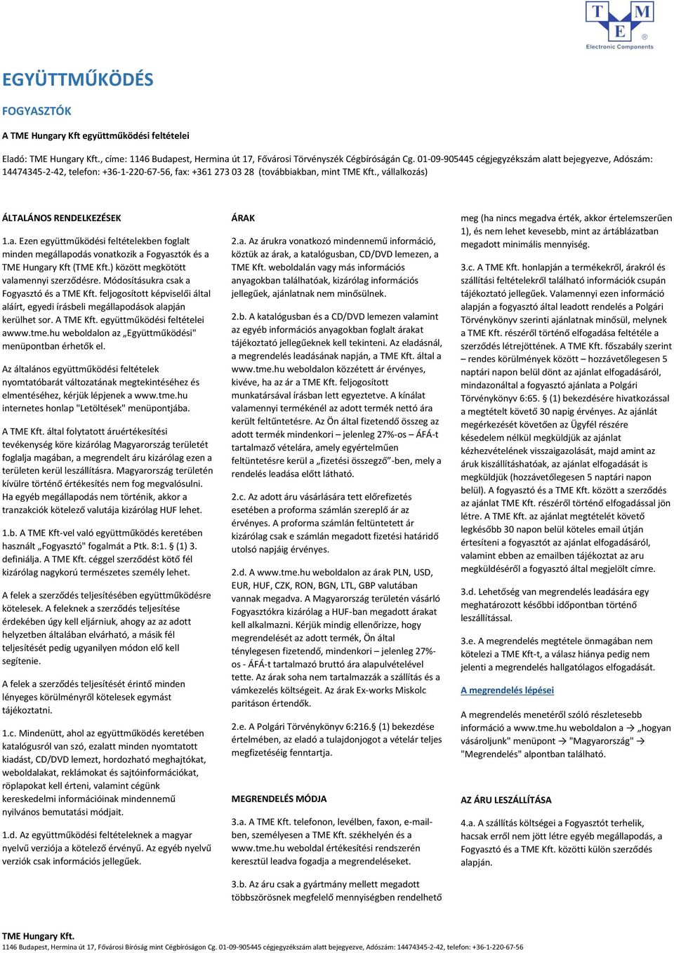 ) között megkötött valamennyi szerződésre. Módosításukra csak a Fogyasztó és a TME Kft. feljogosított képviselői által aláírt, egyedi írásbeli megállapodások alapján kerülhet sor. A TME Kft.