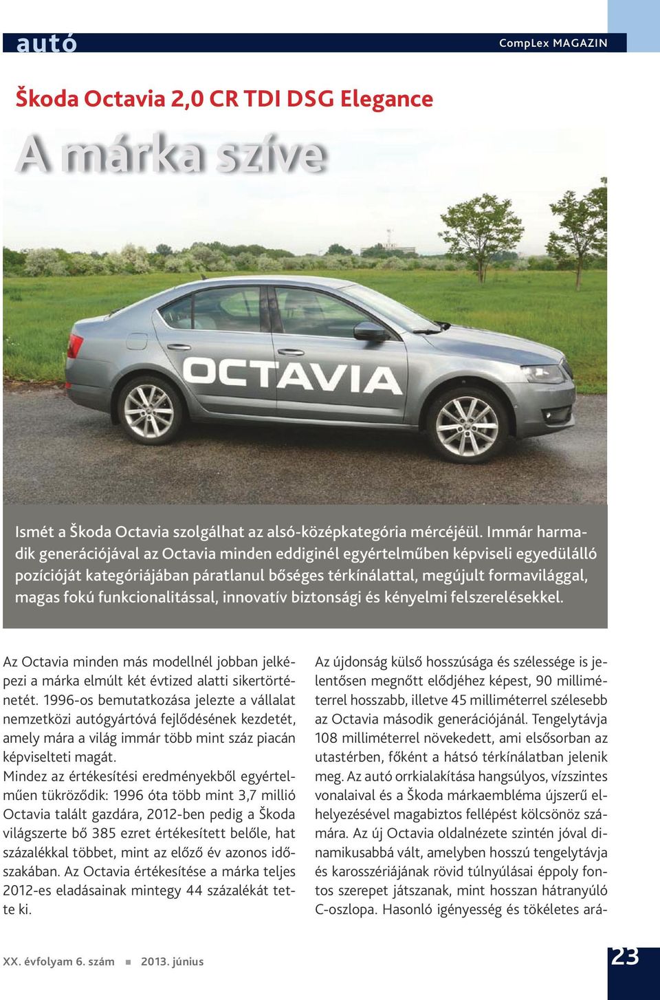 funkcionalitással, innovatív biztonsági és kényelmi felszerelésekkel. Az Octavia minden más modellnél jobban jelképezi a márka elmúlt két évtized alatti sikertörténetét.