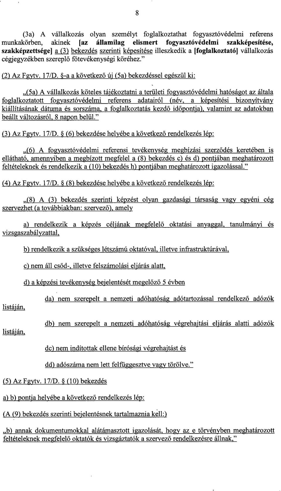 -a a következő új (5a) bekezdéssel egészül ki : (5a) A vállalkozás köteles tájékoztatni a területi fogyasztóvédelmi hatóságot az által a foglalkoztatott fogyasztóvédelmi referens adatairól (név, a
