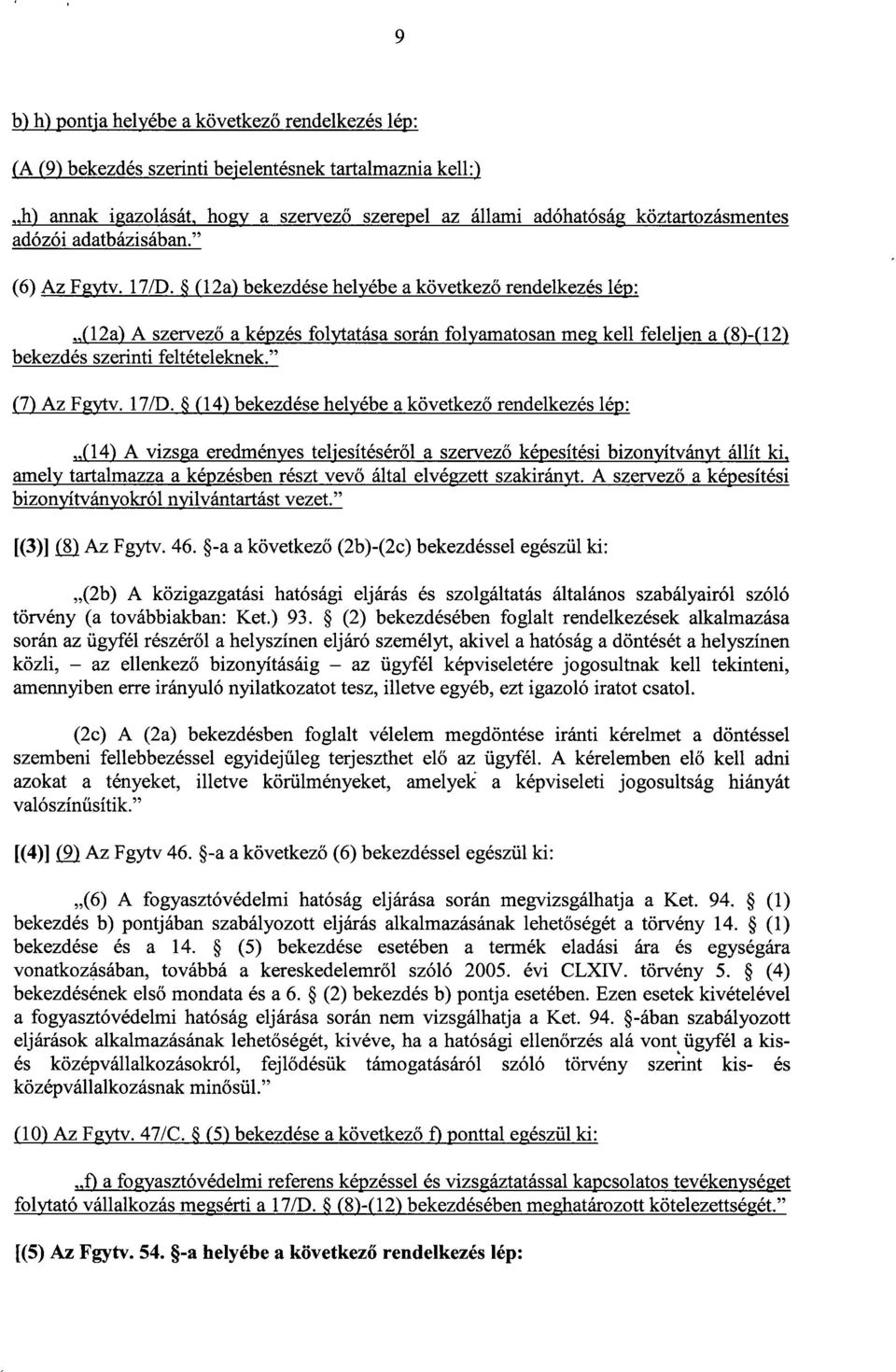 (12a) bekezdése helyébe a következ ő rendelkezés lép : (12a)Aszervez ő a képzés folytatása során folyamatosan meg kell feleljen a (8)-(12 ) bekezdés szerinti feltételeknek. (7) AzFgytv.17/D.