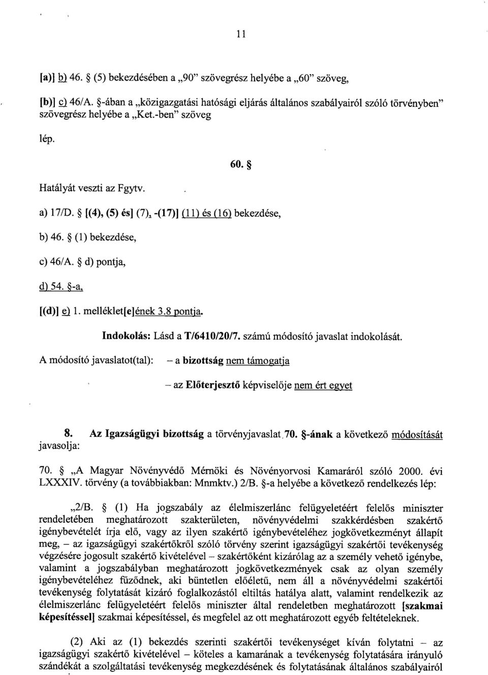 Indokolás : Lásd a T/6410/20/7. számú módosító javaslat indokolását. A módosító javaslatot(tal): a bizottság nem támogatj a az El őterjesztő képvisel ője nem ért egyet 8.
