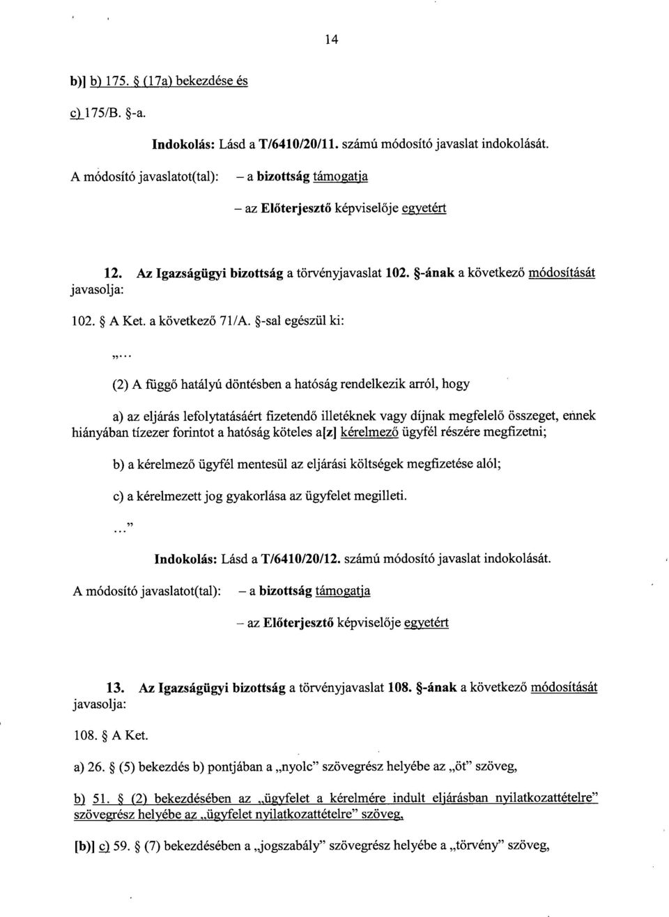 -sal egészül ki : (2) A függő hatályú döntésben a hatóság rendelkezik arról, hogy a) az eljárás lefolytatásáért fizetend ő illetéknek vagy díjnak megfelel ő összeget, ennek hiányában tízezer forintot