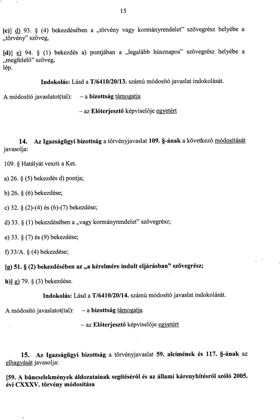 az El őterjesztő képvisel ője egyetért 14. Az Igazságügyi bizottság a törvényjavaslat 109. -ának a következő módosítását javasolja : 109. Hatályát veszti a Ket. a) 26. (5) bekezdés d) pontja; b) 26.