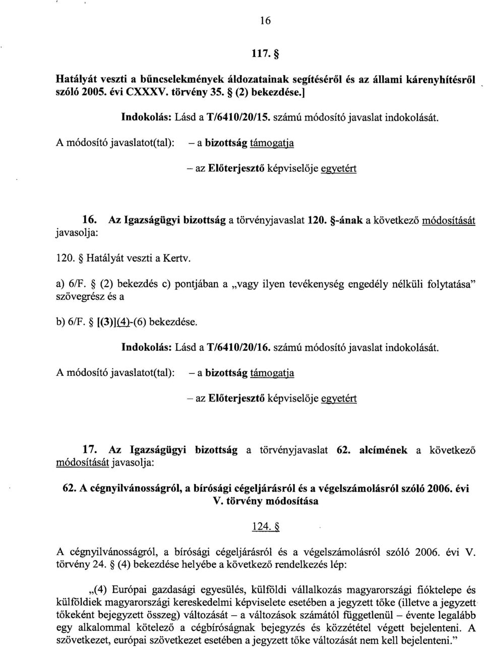 a) 6/F. (2) bekezdés c) pontjában a vagy ilyen tevékenység engedély nélküli folytatása szövegrész és a b) 6/F. [(3)]O4,)-(6) bekezdése. Indokolás : Lásd a T/6410/20/16.