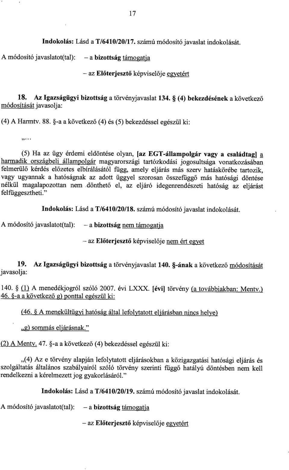 -a a következő (4) és (5) bekezdéssel egészül ki : (5) Ha az ügy érdemi eldöntése olyan, [az EGT-állampolgár vagy a családtag] a harmadik országbeli állampolgár magyarországi tartózkodási