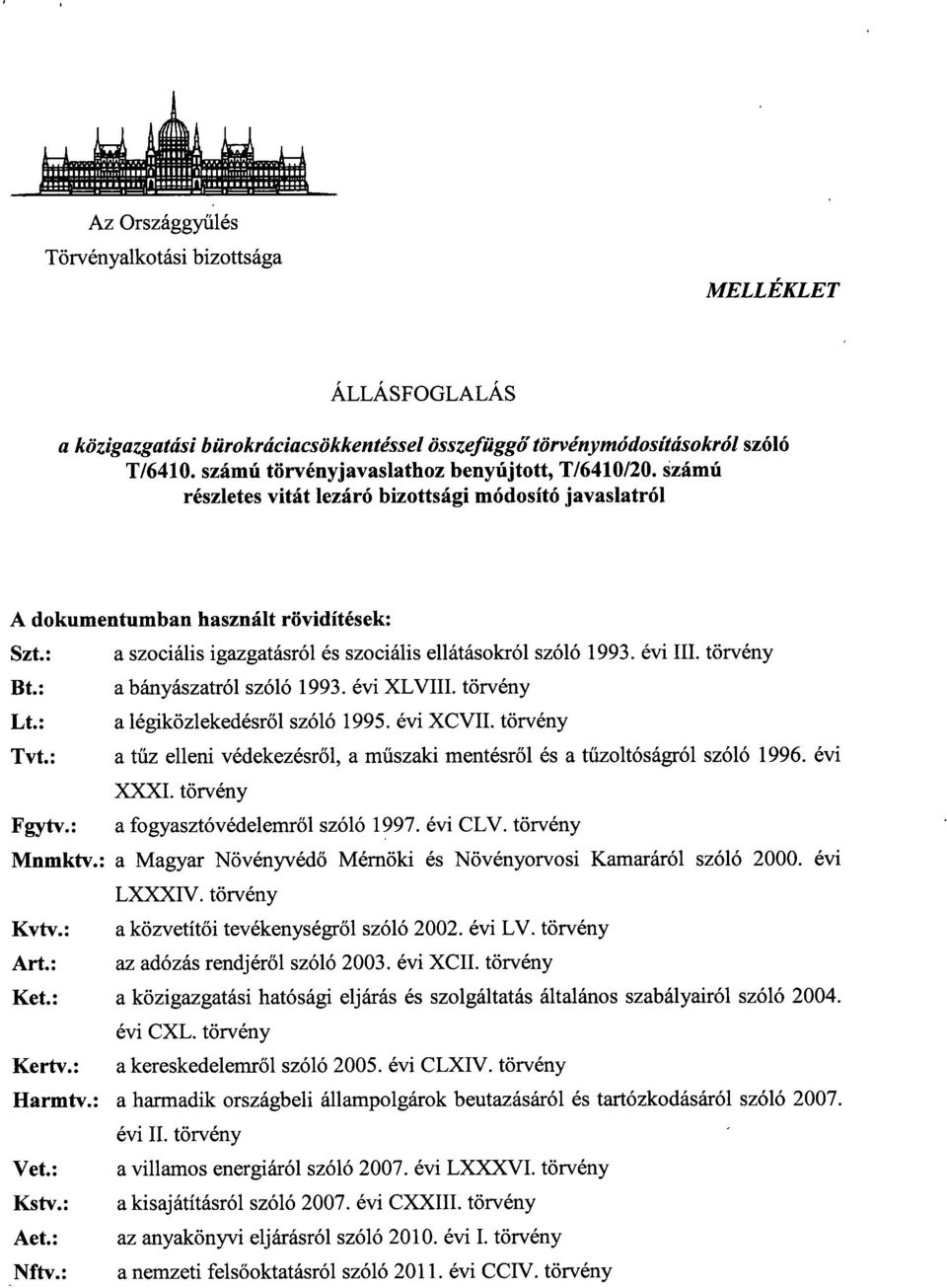: a szociális igazgatásról és szociális ellátásokról szóló 1993. évi III. törvény Bt. : a bányászatról szóló 1993. évi XLVIII. törvény Lt. : a légiközlekedésről szóló 1995. évi XCVII. törvény Tvt.