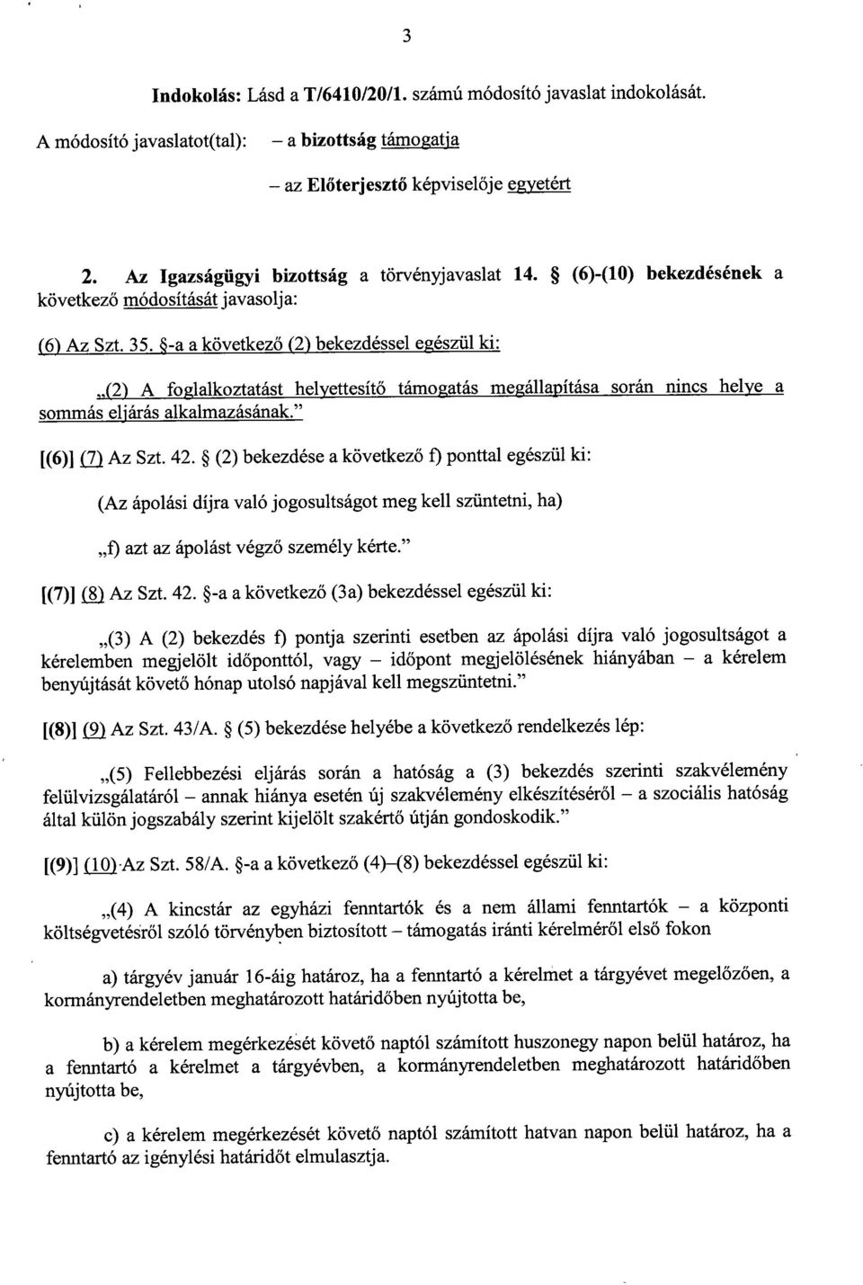 -a a következ ő (2) bekezdéssel egészül ki : (2) A foglalkoztatást helyettesítő támogatás megállapítása során nincs helyea sommás eljárás alkalmazásának. [(6)] Q) Az Szt. 42.