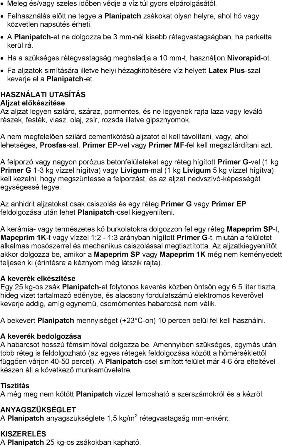 Fa aljzatok simítására illetve helyi hézagkitöltésére víz helyett Latex Plus-szal keverje el a Planipatch-et.