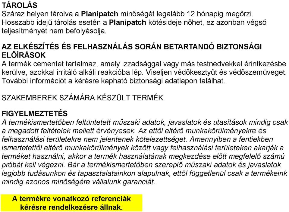 Viseljen védőkesztyűt és védőszemüveget. További információt a kérésre kapható biztonsági adatlapon találhat. SZAKEMBEREK SZÁMÁRA KÉSZÜLT TERMÉK.