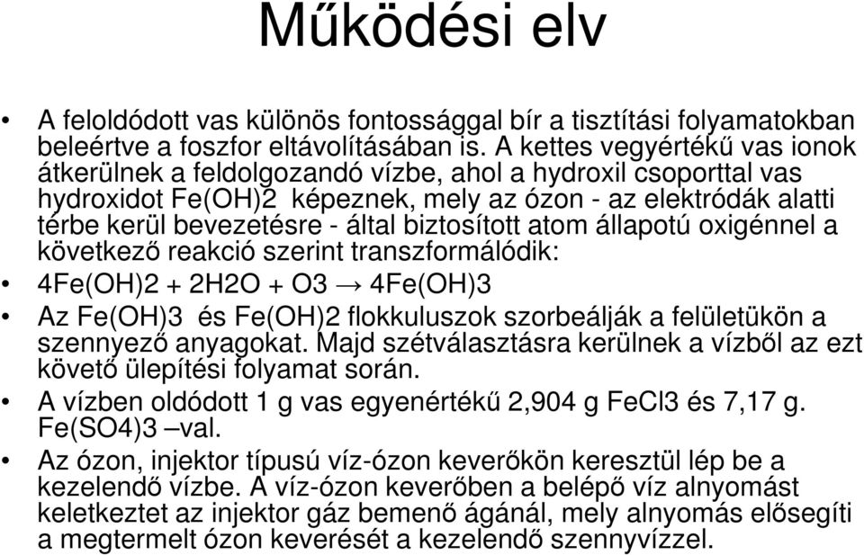 biztosított atom állapotú oxigénnel a következő reakció szerint transzformálódik: 4Fe(OH)2 + 2Н2О + О3 4Fe(OH)3 Az Fe(OH)3 és Fe(OH)2 flokkuluszok szorbeálják a felületükön a szennyező anyagokat.