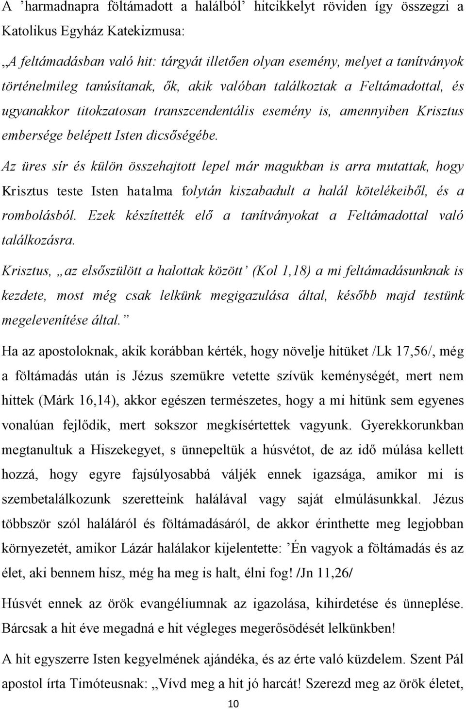 Az üres sír és külön összehajtott lepel már magukban is arra mutattak, hogy Krisztus teste Isten hatalma folytán kiszabadult a halál kötelékeiből, és a rombolásból.