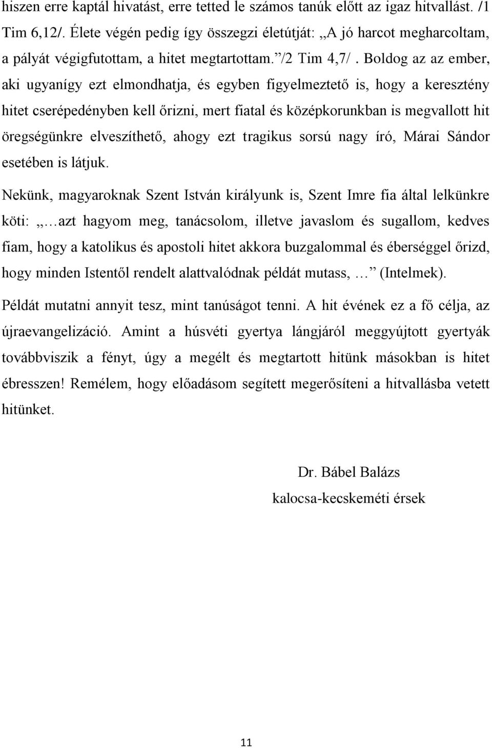 Boldog az az ember, aki ugyanígy ezt elmondhatja, és egyben figyelmeztető is, hogy a keresztény hitet cserépedényben kell őrizni, mert fiatal és középkorunkban is megvallott hit öregségünkre